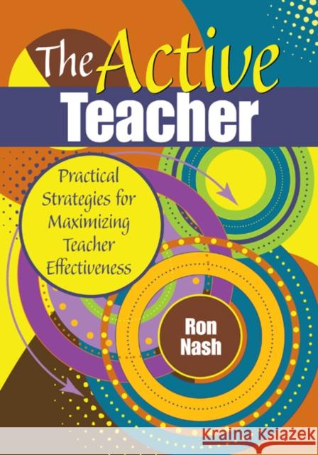 The Active Teacher: Practical Strategies for Maximizing Teacher Effectiveness Nash, Ron 9781412973878 Corwin Press