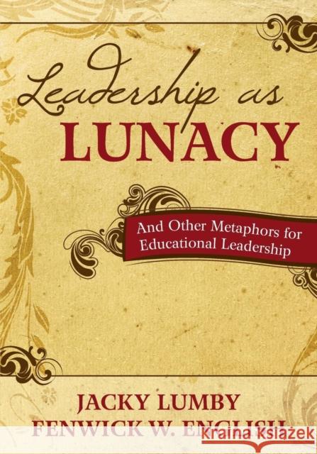 Leadership as Lunacy: And Other Metaphors for Educational Leadership Lumby, Jacky 9781412974271