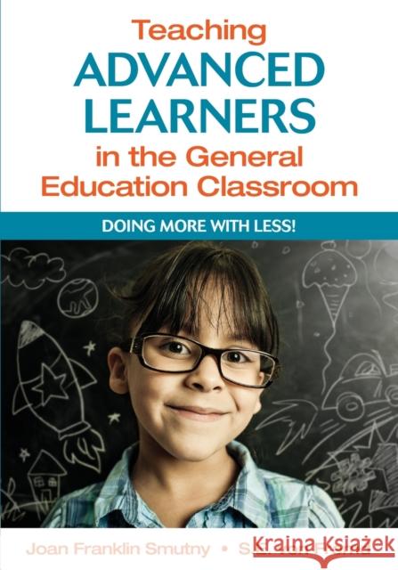 Teaching Advanced Learners in the General Education Classroom: Doing More with Less! Smutny, Joan F. 9781412975452