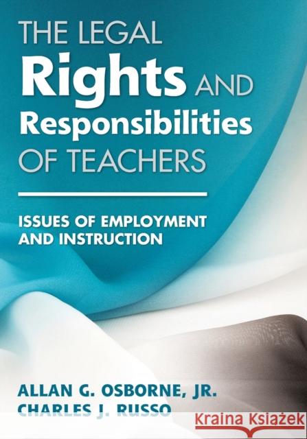 The Legal Rights and Responsibilities of Teachers: Issues of Employment and Instruction Osborne, Allan G. 9781412975469 Corwin Press