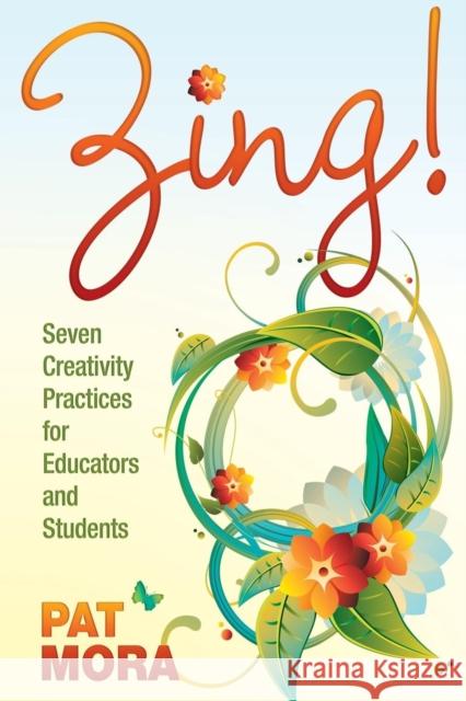 Zing!: Seven Creativity Practices for Educators and Students Mora, Pat 9781412978392 Corwin Press