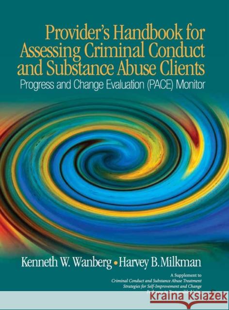 Provider′s Handbook for Assessing Criminal Conduct and Substance Abuse Clients: Progress and Change Evaluation (Pace) Monitor; A Supplement to C Wanberg, Kenneth W. 9781412979696 Sage Publications (CA)