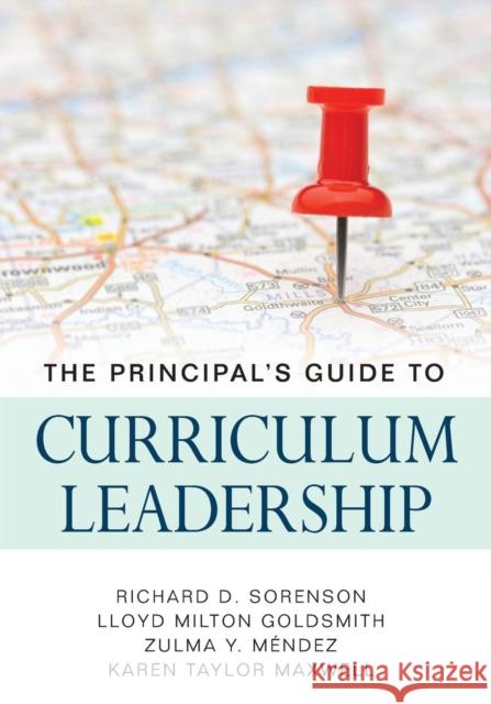 The Principal's Guide to Curriculum Leadership Zulma Y. Mendez Karen Taylor Maxwell Richard D. Sorenson 9781412980807