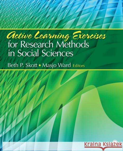 Active Learning Exercises for Research Methods in Social Sciences Beth Pamela Skott Masjo Ward Beth Pamela Skott 9781412981231