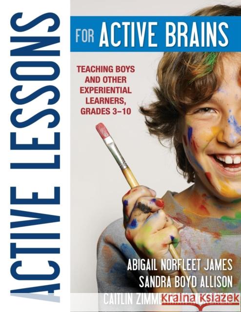 Active Lessons for Active Brains: Teaching Boys and Other Experiential Learners, Grades 3-10 James, Abigail Norfleet 9781412986656 Corwin Press