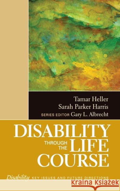 Disability Through the Life Course Sarah Parker Tamar Heller 9781412987677 Sage Publications (CA)