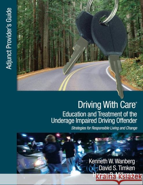 Driving with Care: Education and Treatment of the Underage Impaired Driving Offender: An Adjunct Provider′s Guide to Driving with Care: Educatio Wanberg, Kenneth W. 9781412987820 Sage Publications (CA)