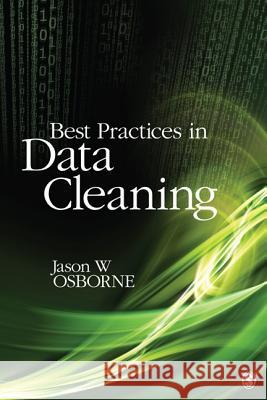 Best Practices in Data Cleaning : A Complete Guide to Everything You Need to Do Before and After Collecting Your Data Jason Osborne 9781412988018