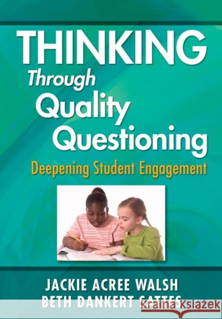 Thinking Through Quality Questioning: Deepening Student Engagement Walsh, Jackie A. 9781412989022 Corwin Press