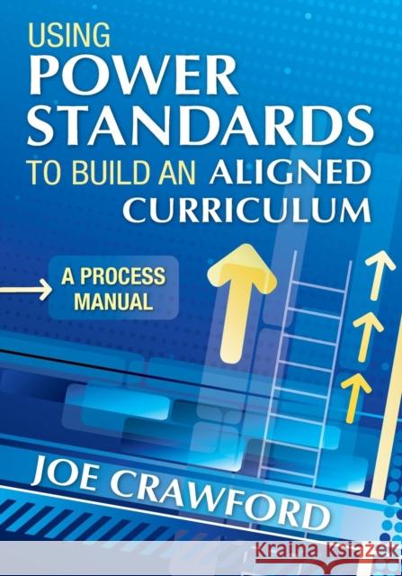 Using Power Standards to Build an Aligned Curriculum: A Process Manual Crawford, Joe T. 9781412991162 Corwin Press