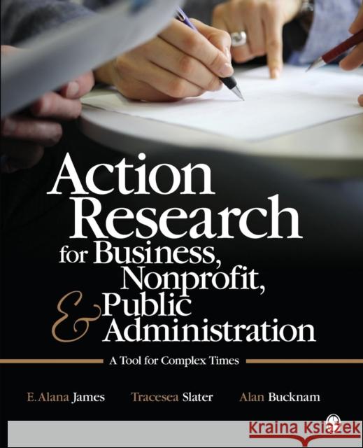 Action Research for Business, Nonprofit, and Public Administration: A Tool for Complex Times James, E. Alana 9781412991643 Sage Publications (CA)