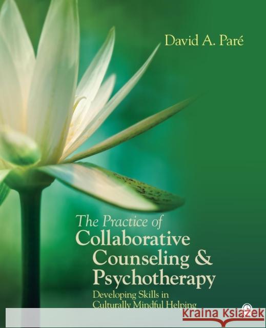 The Practice of Collaborative Counseling & Psychotherapy: Developing Skills in Culturally Mindful Helping Pare, David 9781412995092