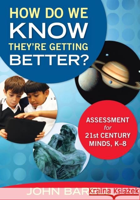 How Do We Know They're Getting Better?: Assessment for 21st Century Minds, K-8 Barell, John F. 9781412995283