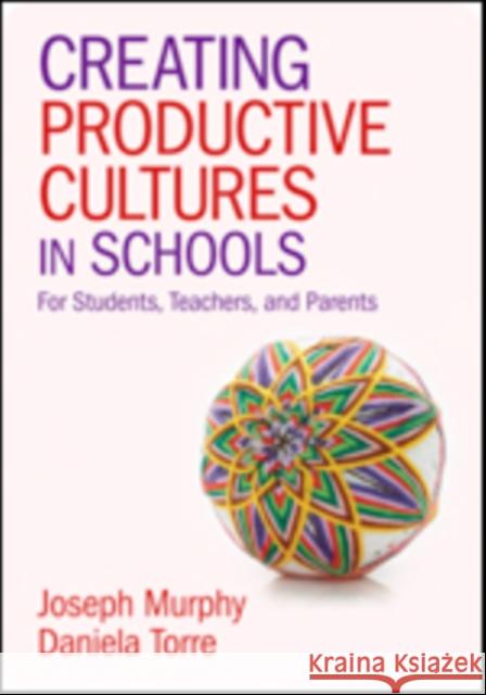 Creating Productive Cultures in Schools: For Students, Teachers, and Parents Joseph F. Murphy Daniela Torre 9781412995696 Corwin Publishers