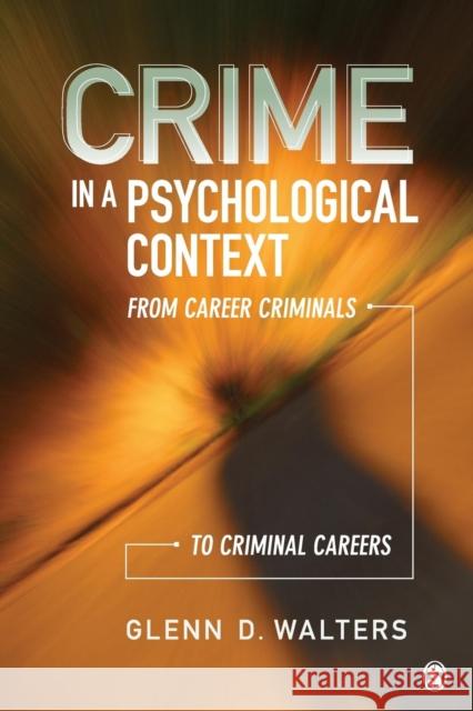 Crime in a Psychological Context: From Career Criminals to Criminal Careers Walters, Glenn D. 9781412996082