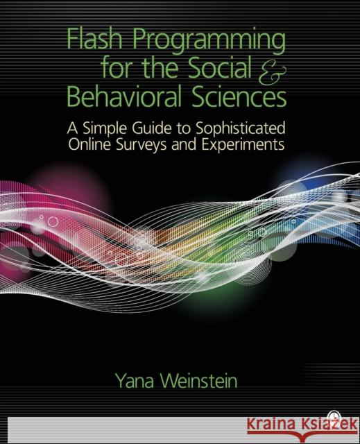 Flash Programming for the Social & Behavioral Sciences: A Simple Guide to Sophisticated Online Surveys and Experiments Weinstein, Yana 9781412996358 Sage Publications (CA)