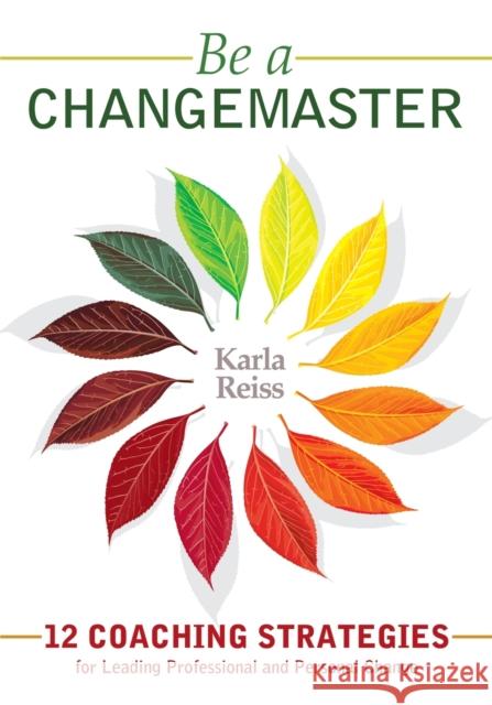 Be a CHANGEMASTER: 12 Coaching Strategies for Leading Professional and Personal Change Reiss, Karla 9781412997454 Corwin Press