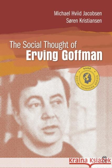 The Social Thought of Erving Goffman Michael Hviid Jacobsen Soren Kristiansen 9781412998031