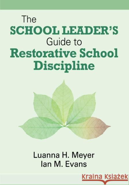 The School Leader's Guide to Restorative School Discipline Luanna H. Meyer William (Ian) J. M. Evans Ian M. Evans 9781412998604 Corwin Press
