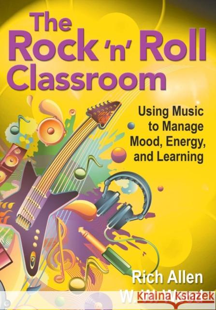 The Rock ′n′ Roll Classroom: Using Music to Manage Mood, Energy, and Learning Allen, Rich 9781412999762 0