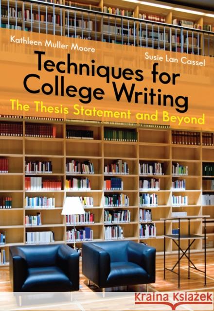 Techniques for College Writing: The Thesis Statement and Beyond Kathleen Moore 9781413033434