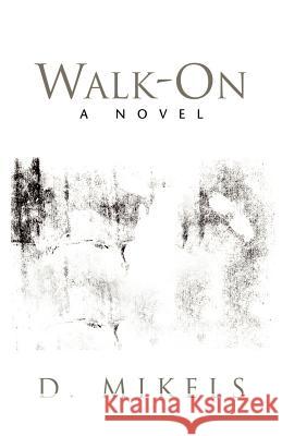 Walk-On D. Mikels 9781413406115 Xlibris Corporation