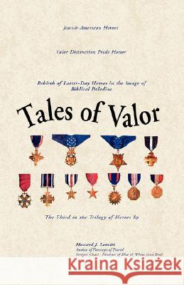 Tales of Valor Howard J. Leavitt 9781413411324 Xlibris Corporation