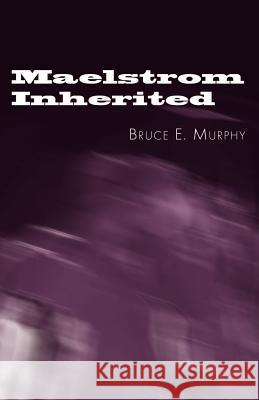 Maelstrom Inherited Bruce E. Murphy 9781413414523