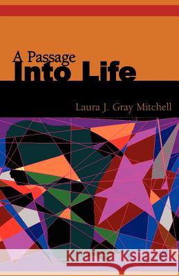 A Passage Into Life Laura J. Gray Mitchell 9781413415360 Xlibris Corporation