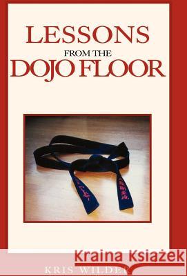 Lessons from the Dojo Floor Kris Wilder 9781413418866 Xlibris Corporation