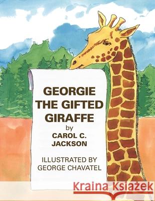 Georgie the Gifted Giraffe: Illustrated by George Chavatel Carol C Jackson, George Chavatel 9781413422481