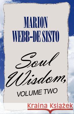 Soul Wisdom, Volume Two Marion Webb-de Sisto 9781413424607 Xlibris Corporation
