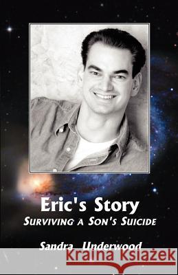 Eric's Story-Surviving a Son's Suicide Sandra Underwood 9781413424737