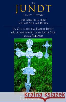 The Jundt Family History: With Memories of the Village Selz and Russia Peter Goldade 9781413426151