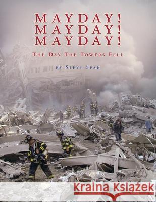 Mayday! Mayday! Mayday!: The Day the Towers Fell Spak, Steve 9781413427707 Xlibris Corporation