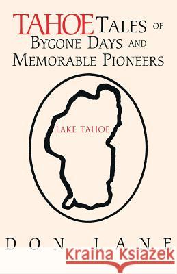 Tahoe Tales of Bygone Days and Memorable Pioneers Don Lane 9781413428506 Xlibris Corporation