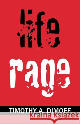 Life Rage Timothy A. Dimoff 9781413428698 Xlibris Corporation