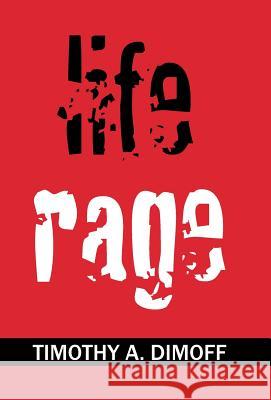 Life Rage Timothy A. Dimoff 9781413428704 Xlibris Corporation