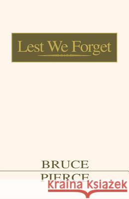 Lest We Forget Bruce Pierce 9781413429701 Xlibris Corporation