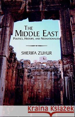 The Middle East: Politics, History, and Neonationalism Zuhur, Sherifa 9781413431520