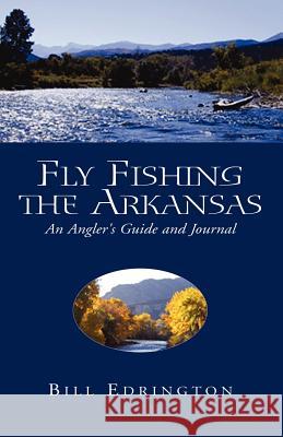 Fly Fishing the Arkansas Bill Edrington 9781413435214 Xlibris Corporation