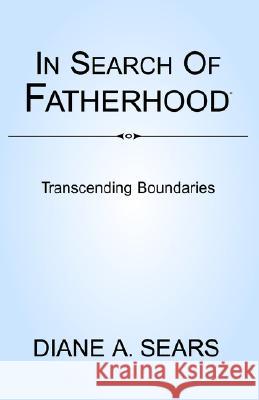 In Search of Fatherhood- Transcending Boundaries: International Conversations on Fatherhood Sears, Diane A. 9781413437775 XLIBRIS CORPORATION