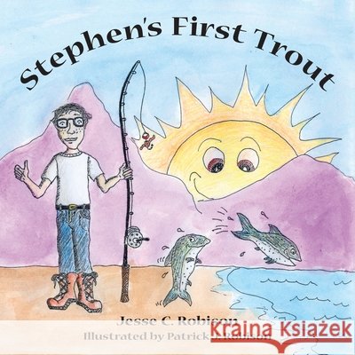 Stephen's First Trout Jesse C Robison, Patrick J Robinson 9781413439458