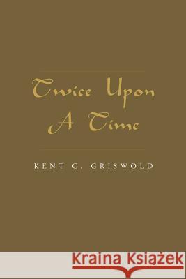 Twice Upon a Time Kent Griswold 9781413440546