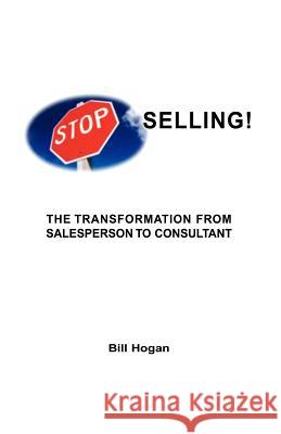 Stop Selling Bill Hogan 9781413442960 Xlibris Corporation