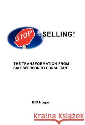 Stop Selling Bill Hogan 9781413442977 Xlibris Corporation