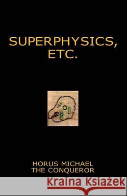 Superphysics, etc. Horus Michael The Conqueror 9781413447620 XLIBRIS CORPORATION