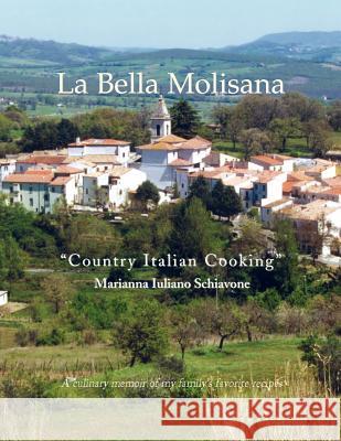 La Bella Molisana: Country Italian Cooking Schiavone, Marianna Iuliano 9781413448436 XLIBRIS CORPORATION