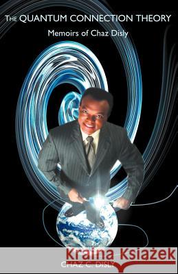 The Quantum Connection Theory Chaz , C. Disly 9781413448481 XLIBRIS CORPORATION