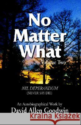No Matter What: Never Say Die David Allen Goodwin 9781413450729 Xlibris Us